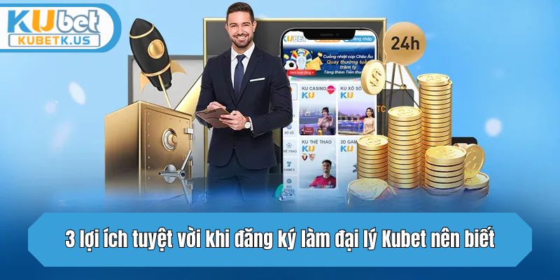 3 lợi ích tuyệt vời khi đăng ký làm đại lý Kubet nên biết