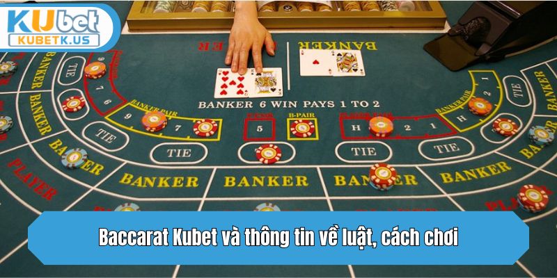 Baccarat Kubet và thông tin về luật, cách chơi