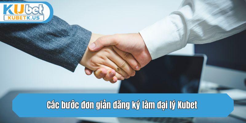 Các bước đơn giản đăng ký làm đại lý tại Kubet