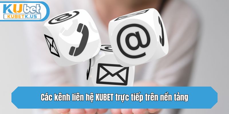 Các kênh liên hệ KUBET trực tiếp trên nền tảng