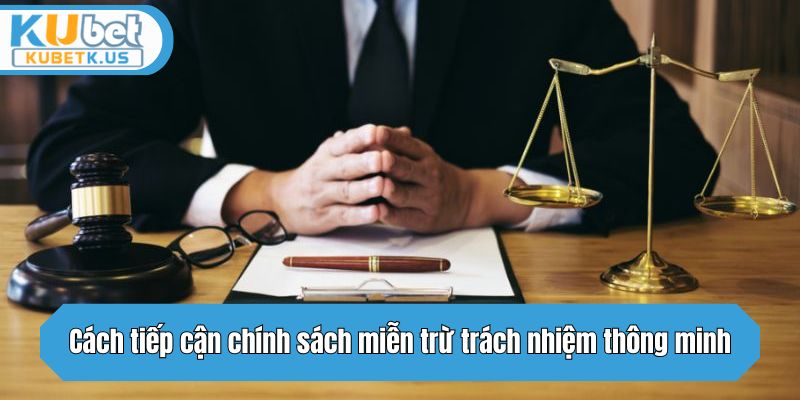Cách tiếp cận chính sách miễn trừ trách nhiệm thông minh