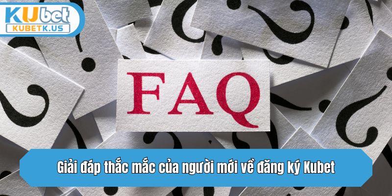 Giải đáp thắc mắc của người mới về đăng ký Kubet