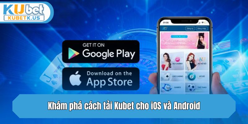 Khám phá cách tải Kubet cho iOS và Android
