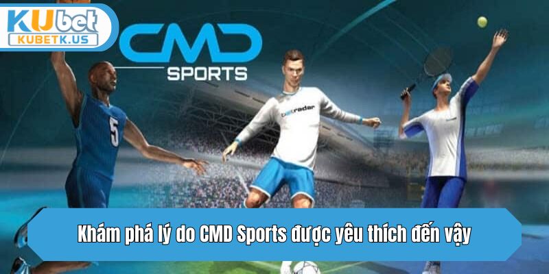 Khám phá lý do CMD Sports được yêu thích đến vậy