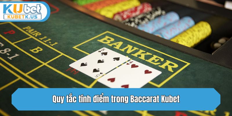 Quy tắc tính điểm trong Baccarat Kubet
