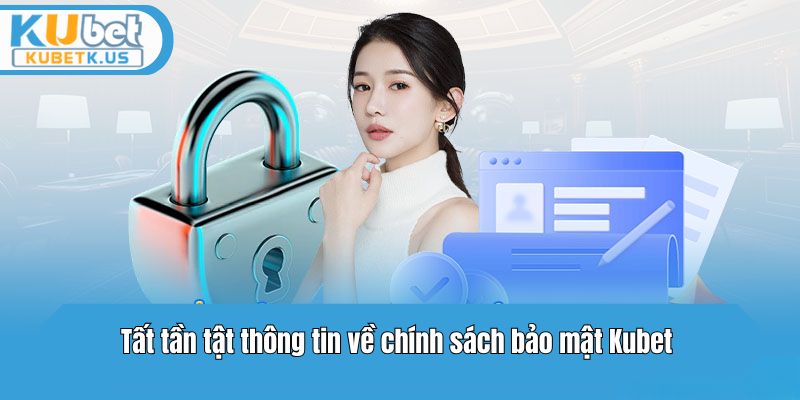 Tất tần tật thông tin về chính sách bảo mật Kubet