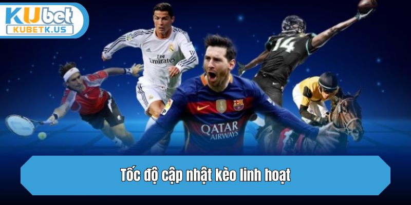 Tốc độ cập nhật kèo linh hoạt