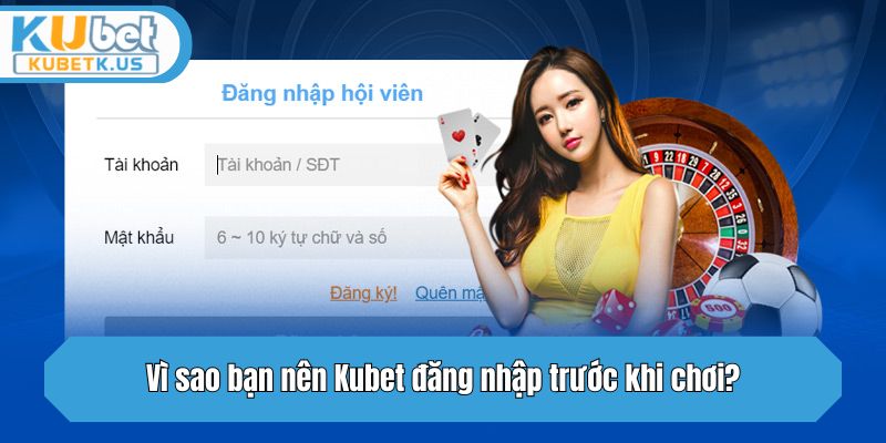 Vì sao bạn nên Kubet đăng nhập trước khi chơi?